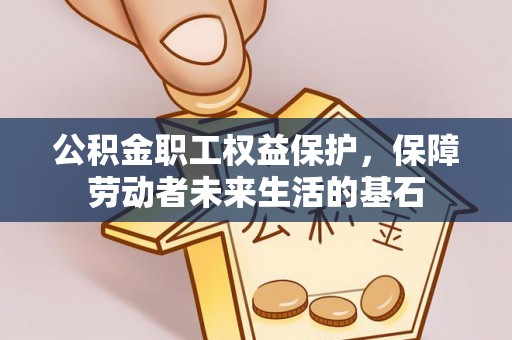 广河公积金职工权益保护，保障劳动者未来生活的基石