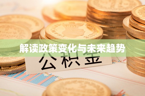 广河解读政策变化与未来趋势