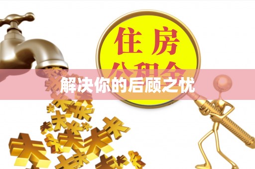 广河解决你的后顾之忧