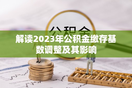 广河解读2023年公积金缴存基数调整及其影响