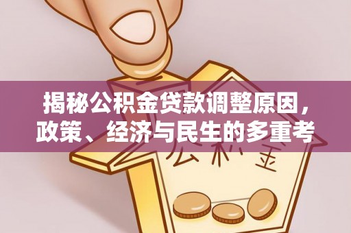广河揭秘公积金贷款调整原因，政策、经济与民生的多重考量
