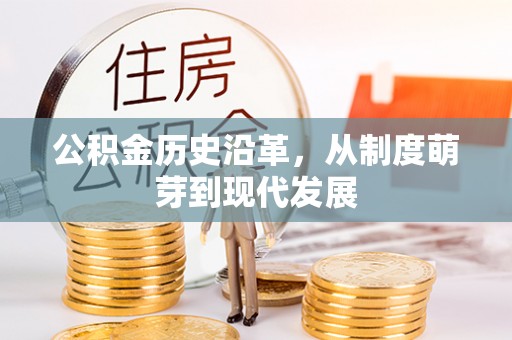 广河公积金历史沿革，从制度萌芽到现代发展