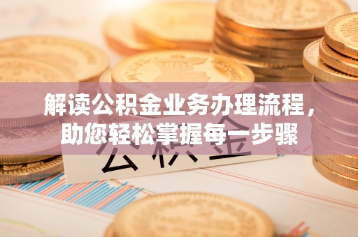 广河解读公积金业务办理流程，助您轻松掌握每一步骤