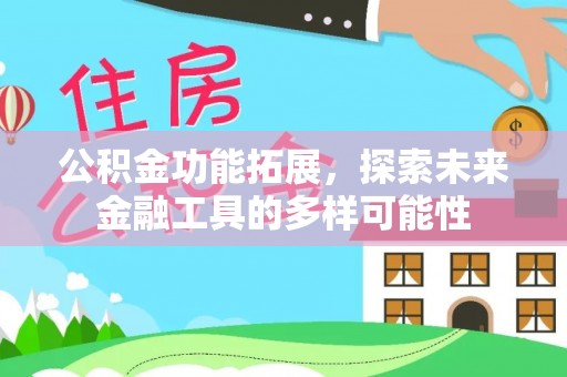 广河公积金功能拓展，探索未来金融工具的多样可能性