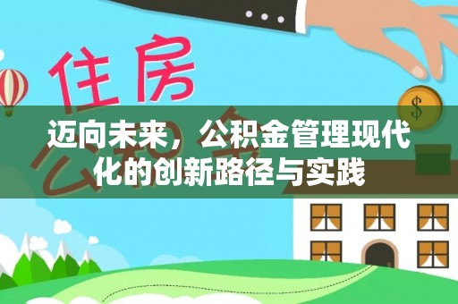广河迈向未来，公积金管理现代化的创新路径与实践