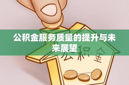 广河公积金服务质量的提升与未来展望