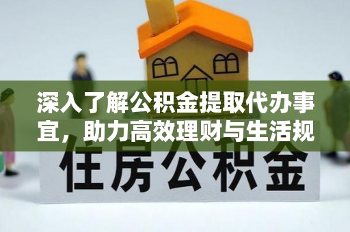 广河深入了解公积金提取代办事宜，助力高效理财与生活规划