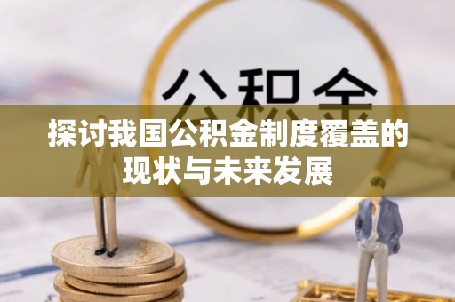广河探讨我国公积金制度覆盖的现状与未来发展