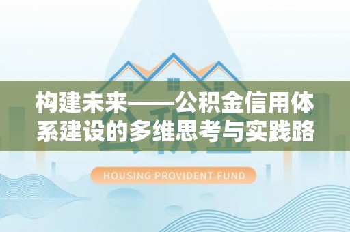 广河构建未来——公积金信用体系建设的多维思考与实践路径
