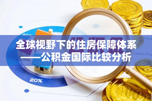 广河全球视野下的住房保障体系——公积金国际比较分析
