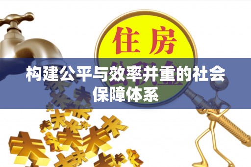 广河构建公平与效率并重的社会保障体系
