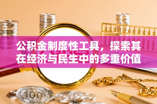 广河公积金制度性工具，探索其在经济与民生中的多重价值
