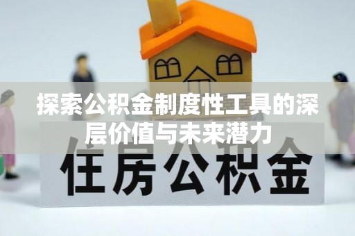 广河探索公积金制度性工具的深层价值与未来潜力