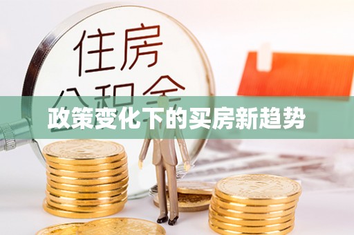 广河政策变化下的买房新趋势