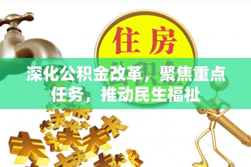广河深化公积金改革，聚焦重点任务，推动民生福祉