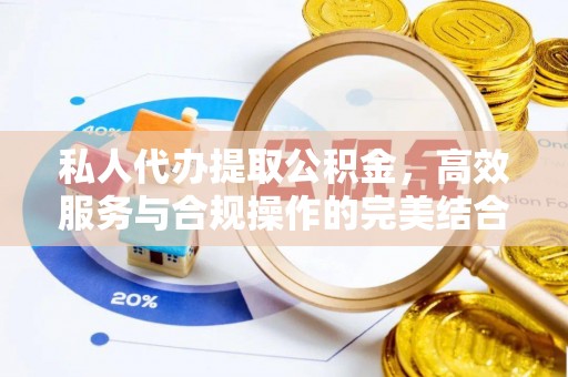 广河私人代办提取公积金，高效服务与合规操作的完美结合