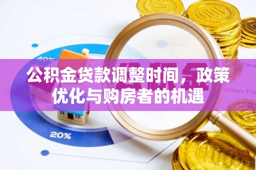 广河公积金贷款调整时间，政策优化与购房者的机遇