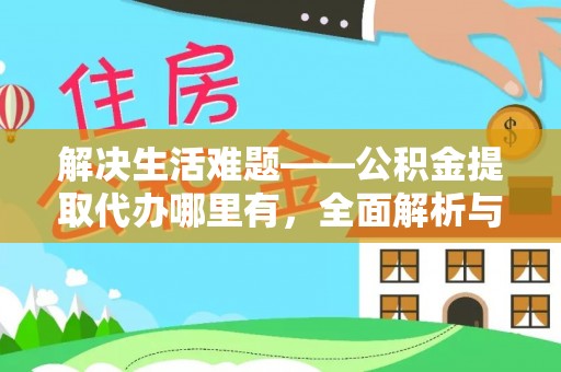 广河解决生活难题——公积金提取代办哪里有，全面解析与服务推荐
