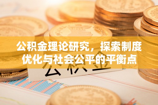 广河公积金理论研究，探索制度优化与社会公平的平衡点