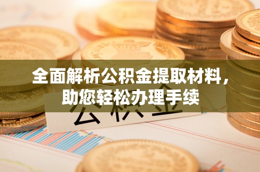 广河全面解析公积金提取材料，助您轻松办理手续