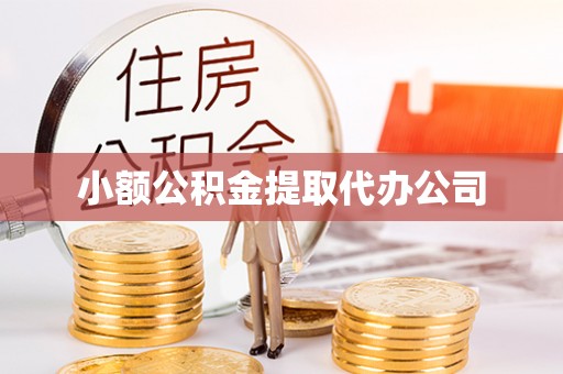 广河小额公积金提取代办公司